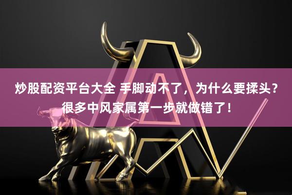 炒股配资平台大全 手脚动不了，为什么要揉头？很多中风家属第一步就做错了！
